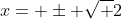 x= \pm \sqrt 2