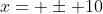 x= \pm 10