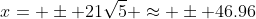 x= \pm 21\sqrt{5} \approx \pm 46.96