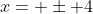 x= \pm 4