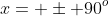 x= \pm 90^o