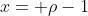 x= \rho-1