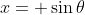 x= \sin{\theta}