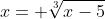 x= \sqrt[3]{x-5}