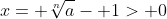 x= \sqrt[n]{a}- 1> 0