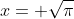 x= \sqrt{\pi}