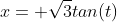 x= \sqrt{3}tan(t)