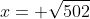 x= \sqrt{502}