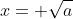 x= \sqrt{a}
