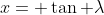 x= \tan {\lambda}