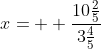 x=  \frac{10\tfrac{2}{5}}{3\tfrac{4}{5}}