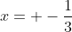 x= -\frac{1}{3}