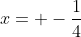 x= -\frac{1}{4}