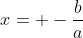 x= -\frac{b}{a}