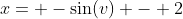 x= -\sin(v) - 2~\implies~x+2=-\sin(v)