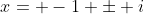 x= -1 \pm i