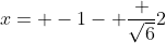 x= -1- \dfrac {\sqrt{6}}{2}