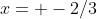 x= -2/3