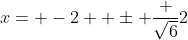 x= -2  \pm \dfrac {\sqrt{6}}{2}