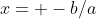 x= -b/a