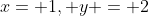 x= 1, y = 2