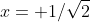 x= 1/\sqrt{2}