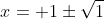 x= 1\pm\sqrt{1}