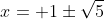 x= 1\pm\sqrt{5}