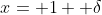 x= 1+ \delta