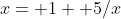 x= 1+ 5/x