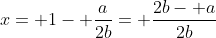x= 1- \frac{a}{2b}= \frac{2b- a}{2b}