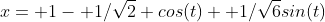 x= 1- 1/\sqrt{2} cos(t)+ 1/\sqrt{6}sin(t)