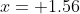 x= 1.56