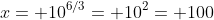 x= 10^{6/3}= 10^2= 100
