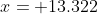 x= 13.322