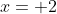 x= 2