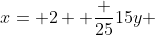 x= 2+ \frac {25}{15y} 
