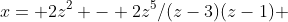 x= 2z^2 - 2z^5/(z-3)(z-1) 