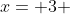 x= 3 