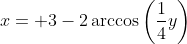 x= 3-2\arccos\left(\frac{1}{4}y\right)
