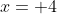 x= 4