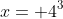 x= 4^3