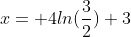x= 4ln(\frac{3}{2})+3