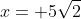 x= 5\sqrt{2}