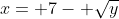 x= 7- \sqrt{y}