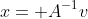 x= A^{-1}v
