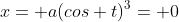x= a(cos t)^3= 0