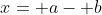 x= a- b