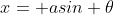 x= asin \theta