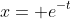 x= e^{-t}